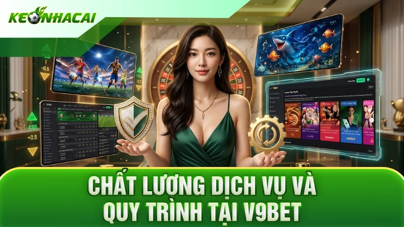 Chất lượng dịch vụ và quy trình tại V9BET