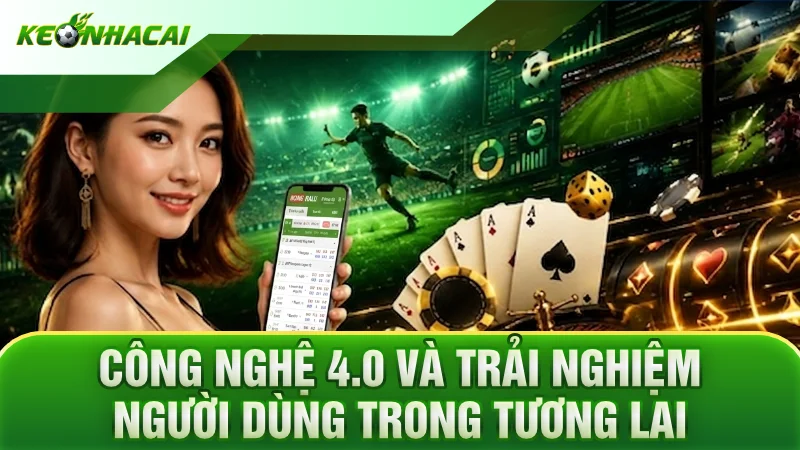 Công nghệ 4.0 và trải nghiệm người dùng trong tương lai