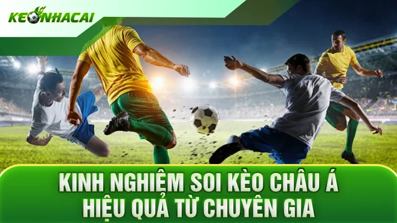 Kinh nghiệm soi kèo châu Á hiệu quả từ chuyên gia
